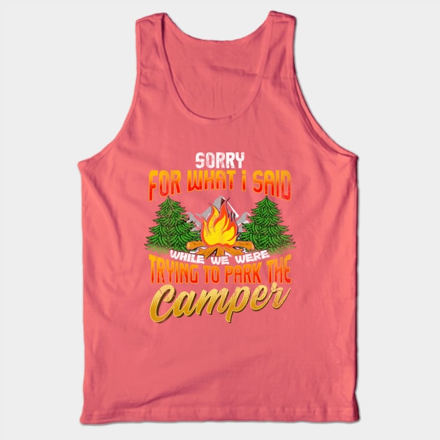 Sorry For What I Said Trying To Park The Camper Camping Camp Tank Top by E